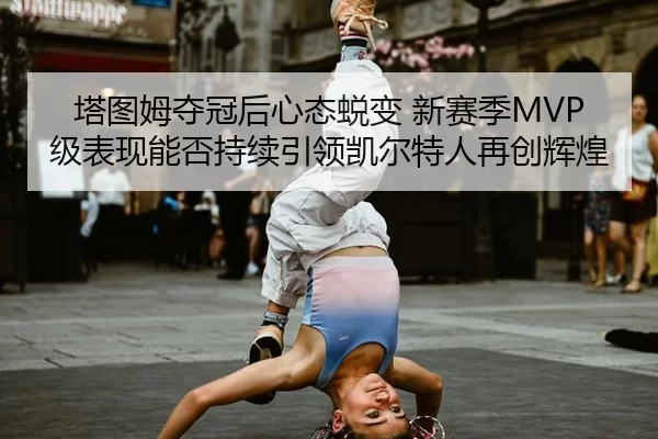 ta-tu-mu-duo-guan-hou-xin-tai-tui-bian-xin-sai-ji-ji-biao-xian-neng-fou-chi-xu-yin-ling-kai-er-te-ren-zai-chuang-hui-2-127.jpg